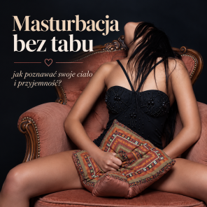 Masturbacja bez tabu – jak poznawać swoje ciało i przyjemność?